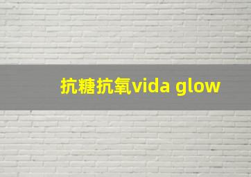 抗糖抗氧vida glow